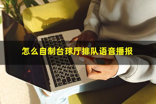 怎么自制台球厅排队语音播报