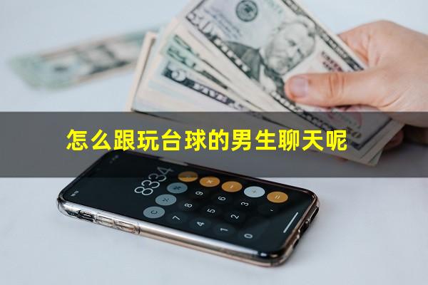怎么跟玩台球的男生聊天呢