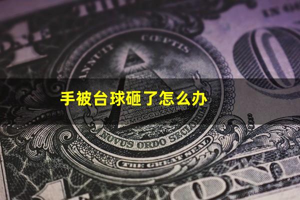 手被台球砸了怎么办