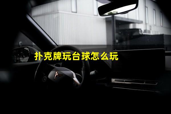 扑克牌玩台球怎么玩