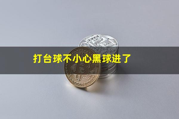 打台球不小心黑球进了