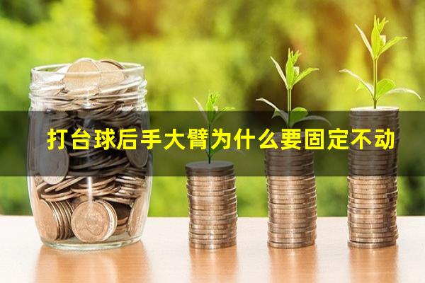 打台球后手大臂为什么要固定不动