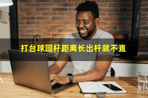 打台球回杆距离长出杆就不直