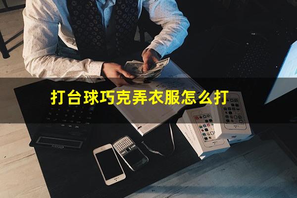 打台球巧克弄衣服怎么打