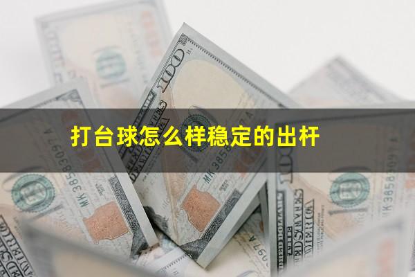 打台球怎么样稳定的出杆
