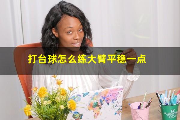 打台球怎么练大臂平稳一点