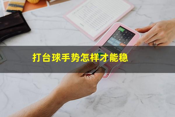 打台球手势怎么打 打台球手势怎样才能稳