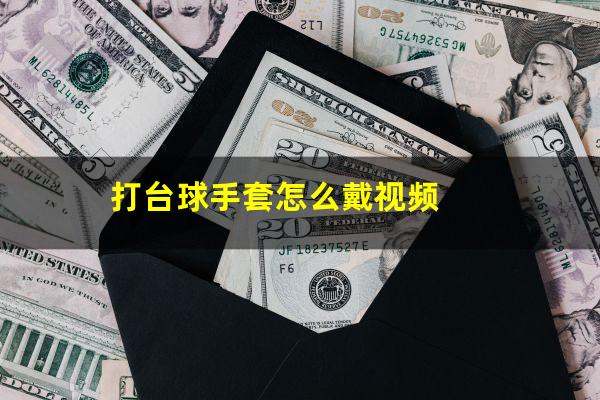 打台球手套怎么戴 打台球手套怎么戴视频