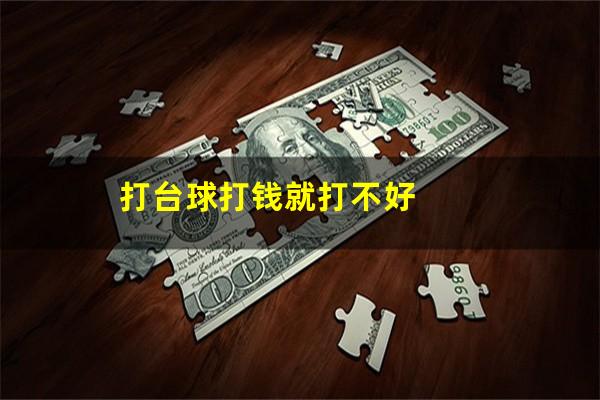 打台球打钱就打不好