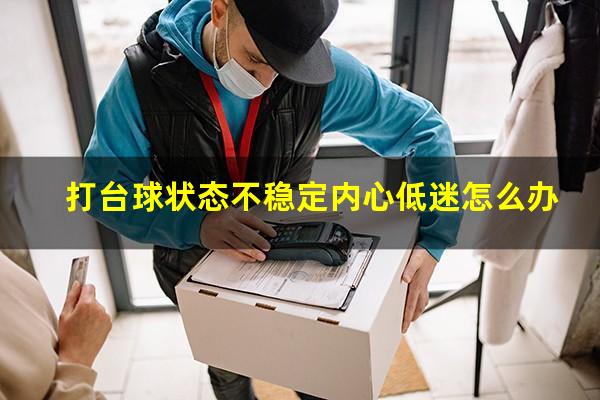 打台球状态不稳定内心低迷怎么办