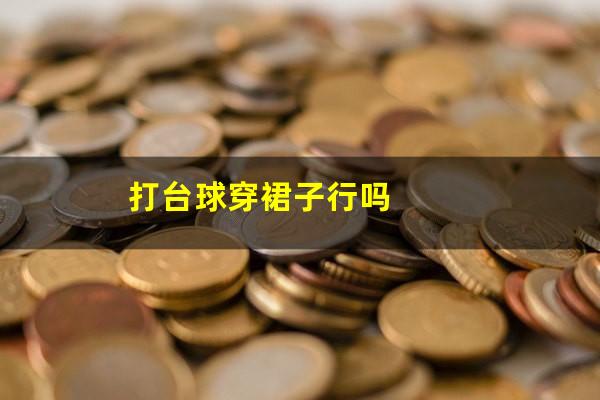 打台球穿裙子行吗