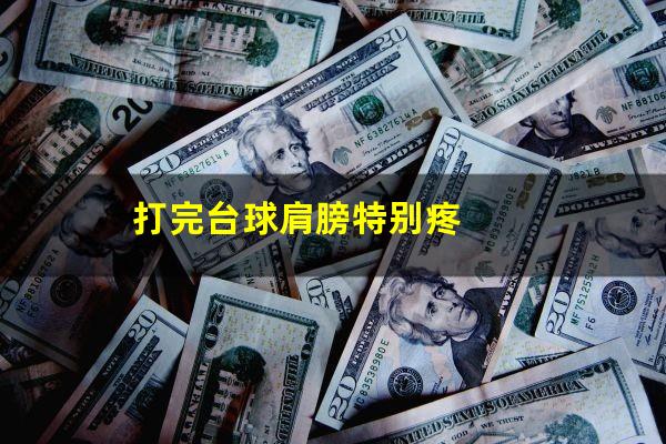 打完台球肩膀特别疼