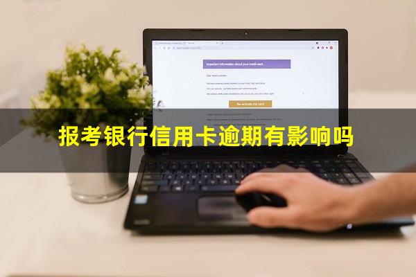 报考银行信用卡逾期 报考银行信用卡逾期有影响吗