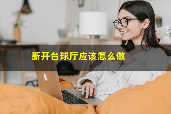 新开台球厅应该怎么做
