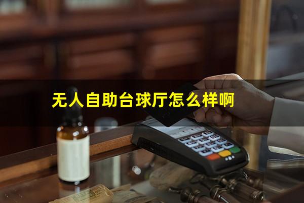 无人自助台球厅怎么样啊