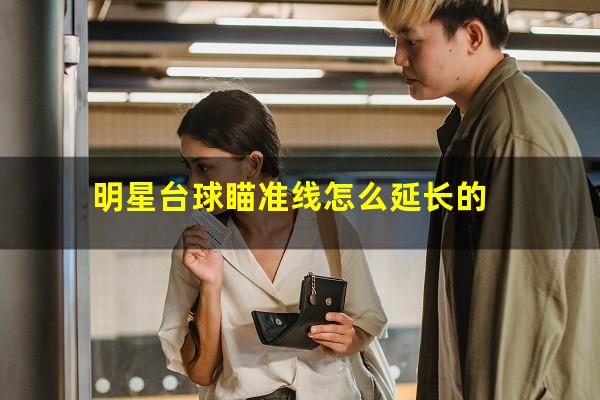 明星台球瞄准线怎么延长的