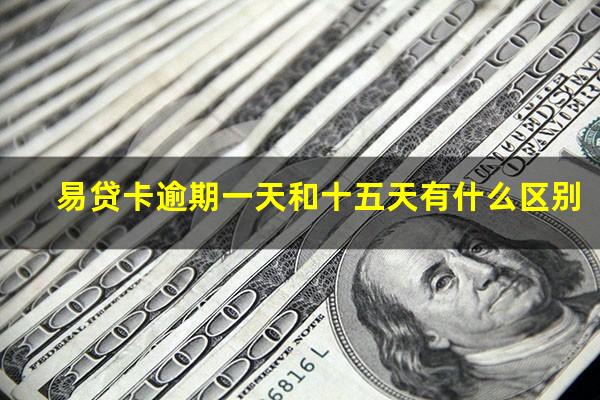 易仁银行信用卡逾期 易贷卡逾期一天和十五天有什么区别