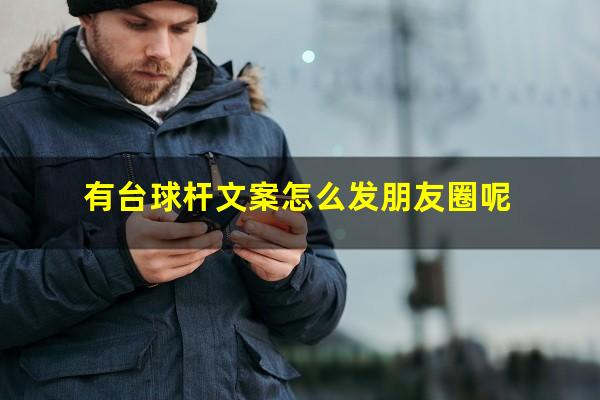 有台球杆文案怎么发 有台球杆文案怎么发朋友圈呢