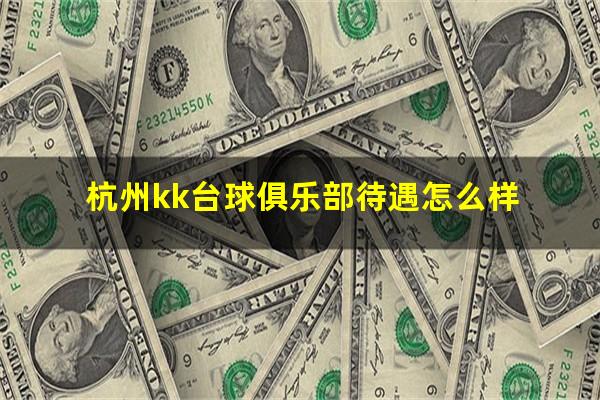 杭州kk台球俱乐部待遇怎么样