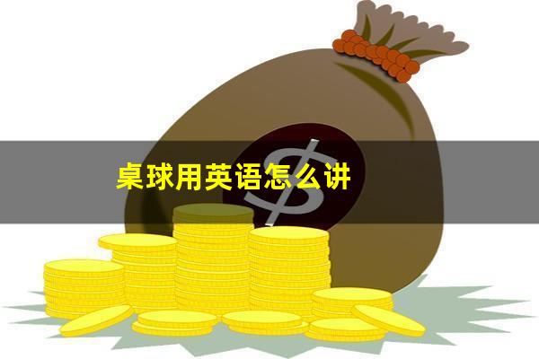 桌球用英语怎么讲