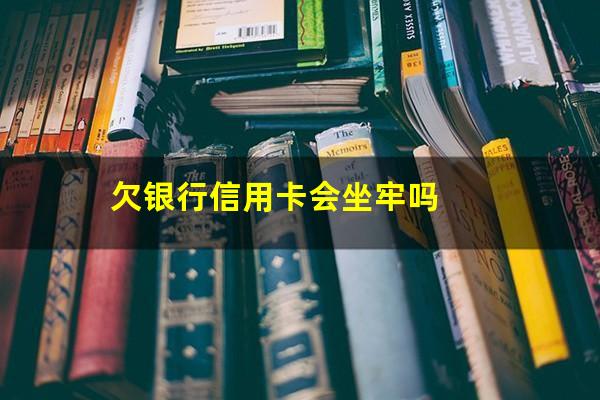 银行信用卡逾期负债 欠银行信用卡会坐牢吗