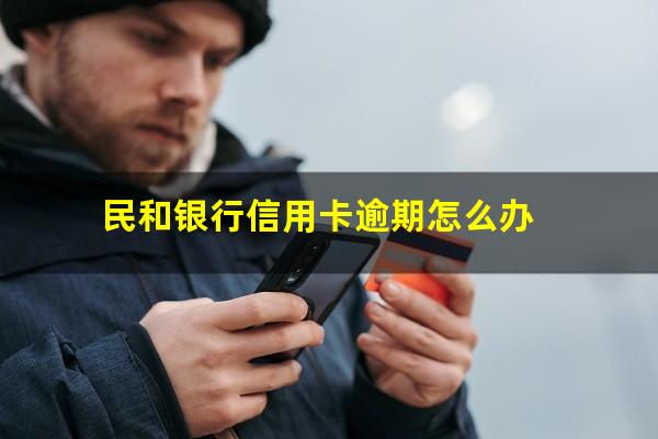 民和银行信用卡逾期 民和银行信用卡逾期怎么办