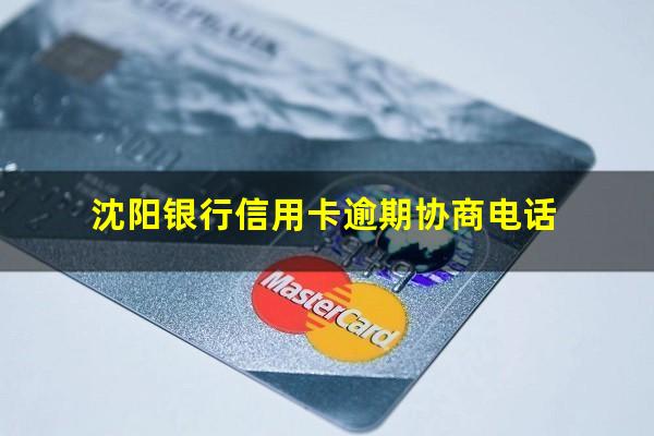 沈阳银行信用卡逾期 沈阳银行信用卡逾期协商电话