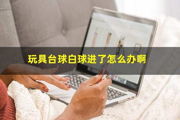 玩具台球白球进了怎么办啊