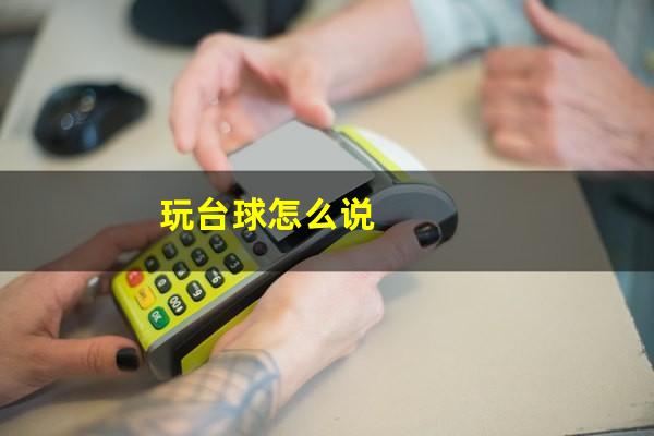 玩台球怎么说