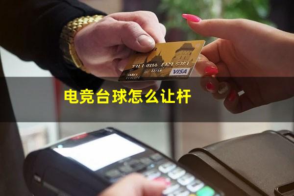 电竞台球怎么出打孩子 电竞台球怎么让杆