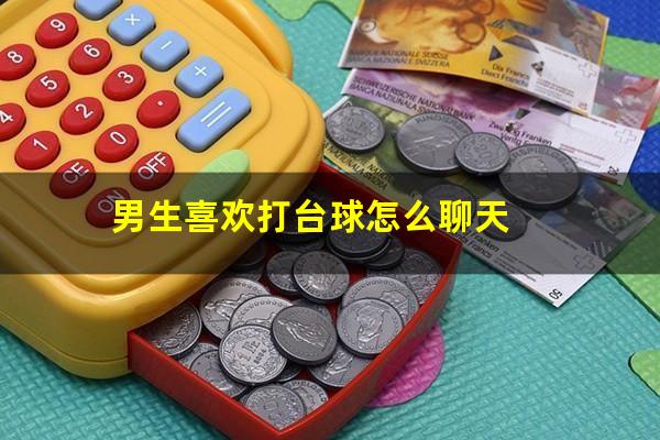 男生喜欢打台球怎么聊天