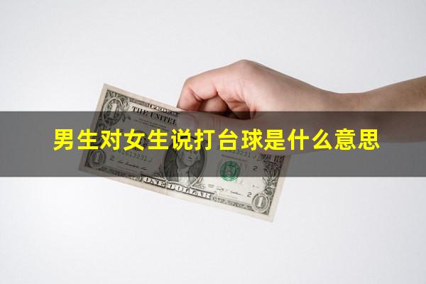 男生对女生说打台球是什么意思