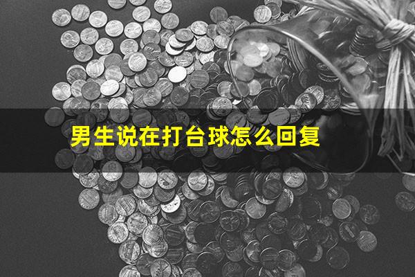 男生说在打台球怎么回复