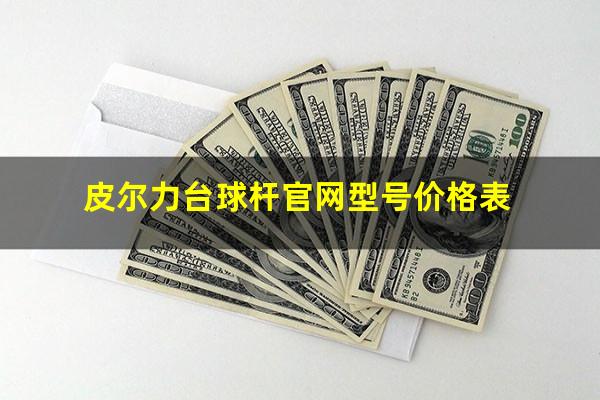皮尔力台球杆官网型号价格表