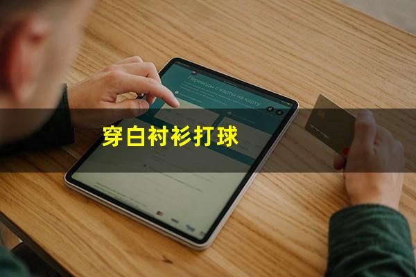 白衬衫台球怎么拍照好看 穿白衬衫打球