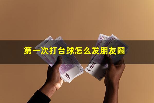第一次打台球怎么发朋友圈