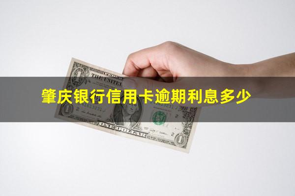 肇庆银行信用卡逾期 肇庆银行信用卡逾期利息多少