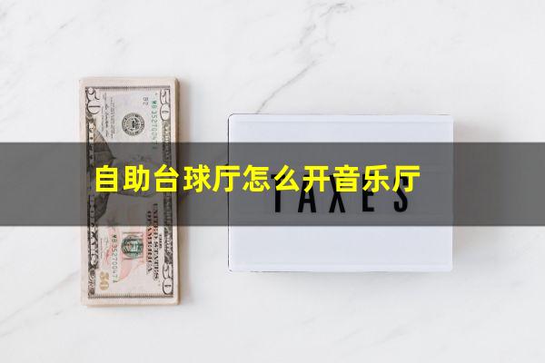 自助台球厅怎么开音乐厅