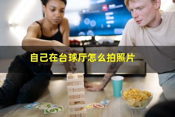 自己在台球厅怎么拍照片