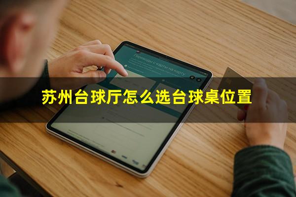 苏州台球厅怎么选台球桌位置