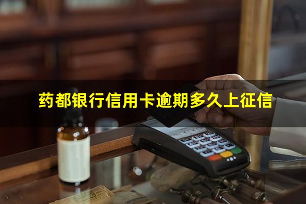 药都银行信用卡逾期 药都银行信用卡逾期多久上征信