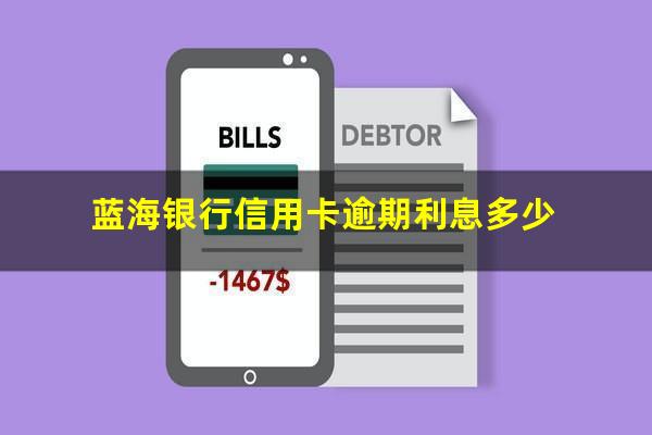 蓝海银行信用卡逾期 蓝海银行信用卡逾期利息多少