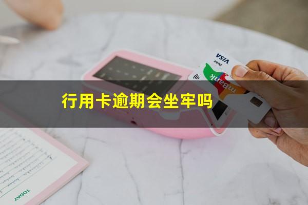 行用卡逾期会坐牢吗
