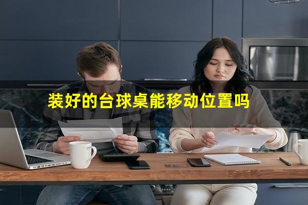 装好的台球桌能移动位置吗