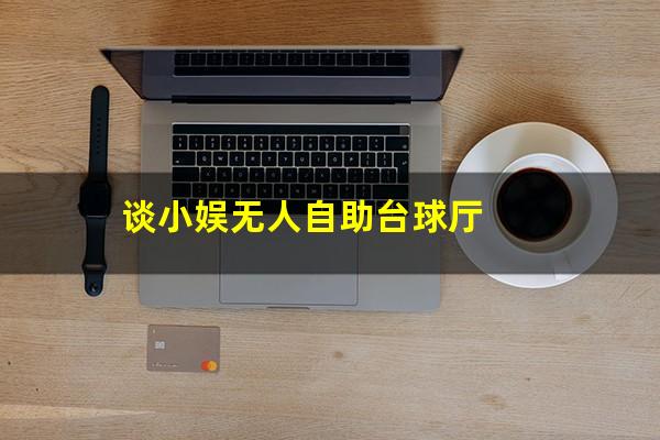 谈小娱无人自助台球厅