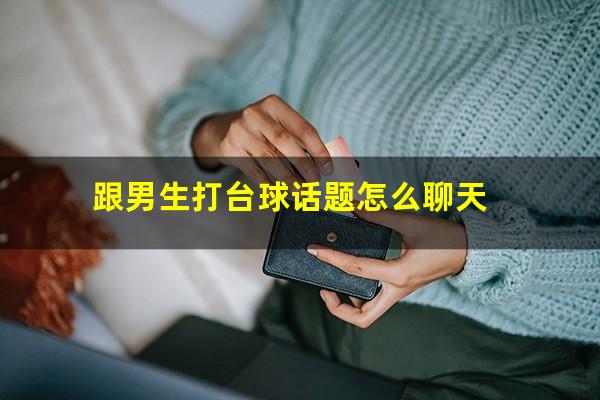跟男生打台球话题怎么聊天