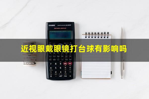 近视眼戴眼镜打台球有影响吗