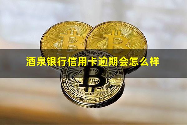 酒泉银行信用卡逾期 酒泉银行信用卡逾期会怎么样