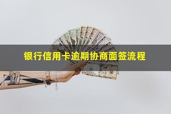 银行信用卡逾期协商 银行信用卡逾期协商面签流程