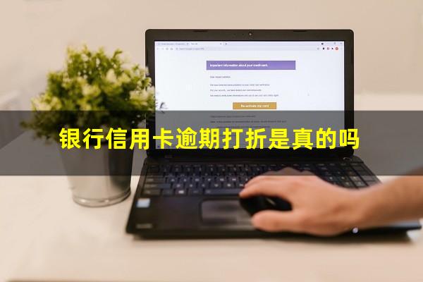 银行信用卡逾期打折 银行信用卡逾期打折是真的吗